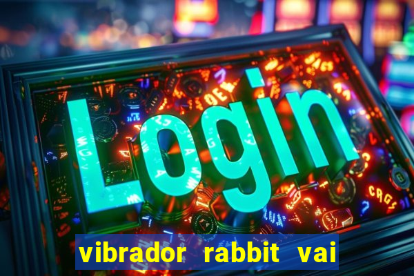 vibrador rabbit vai e vem